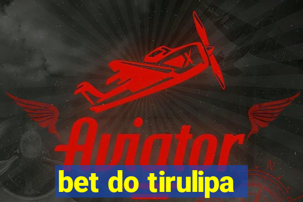 bet do tirulipa